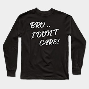 BRO I DON'T CARE Long Sleeve T-Shirt